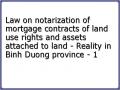 Law on notarization of mortgage contracts of land use rights and assets attached to land - Reality in Binh Duong province - 1