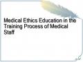 Medical Ethics Education in the Training Process of Medical Staff