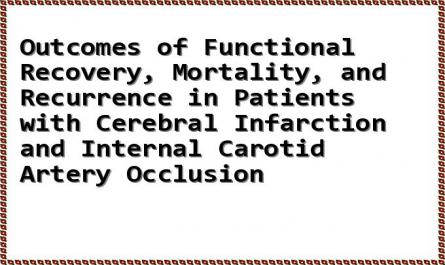 Outcomes of Functional Recovery, Mortality, and Recurrence in Patients with Cerebral Infarction and Internal Carotid Artery Occlusion