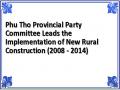 Phu Tho Provincial Party Committee Leads the Implementation of New Rural Construction (2008 - 2014)