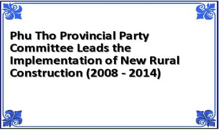 Phu Tho Provincial Party Committee Leads the Implementation of New Rural Construction (2008 - 2014)