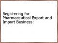Registering for Pharmaceutical Export and Import Business: