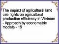 The impact of agricultural land use rights on agricultural production efficiency in Vietnam - Approach by econometric models - 19