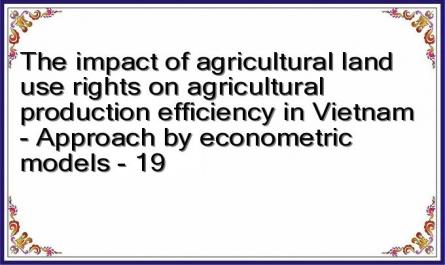 The impact of agricultural land use rights on agricultural production efficiency in Vietnam - Approach by econometric models - 19