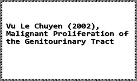 Vu Le Chuyen (2002), "Malignant Proliferation of the Genitourinary Tract"