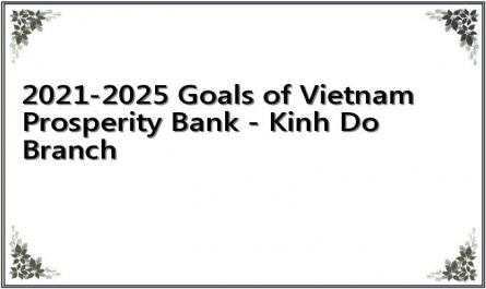2021-2025 Goals of Vietnam Prosperity Bank - Kinh Do Branch