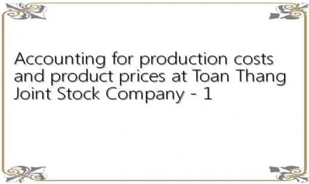 Accounting for production costs and product prices at Toan Thang Joint Stock Company - 1