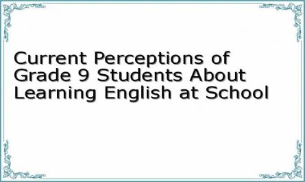 Current Perceptions of Grade 9 Students About Learning English at School