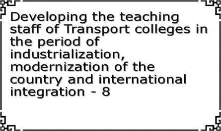 Developing the teaching staff of Transport colleges in the period of industrialization, modernization of the country and international integration - 8
