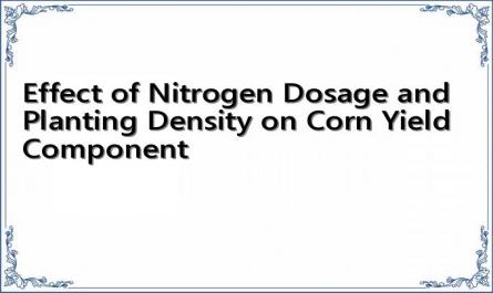 Effect of Nitrogen Dosage and Planting Density on Corn Yield Component