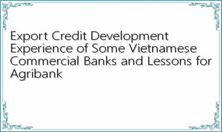 Export Credit Development Experience of Some Vietnamese Commercial Banks and Lessons for Agribank