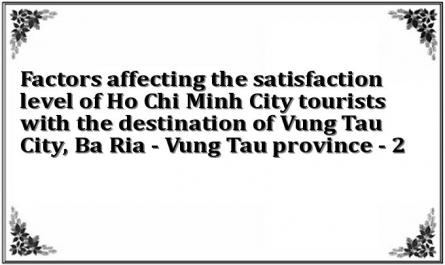 Factors affecting the satisfaction level of Ho Chi Minh City tourists with the destination of Vung Tau City, Ba Ria - Vung Tau province - 2