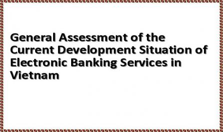 General Assessment of the Current Development Situation of Electronic Banking Services in Vietnam