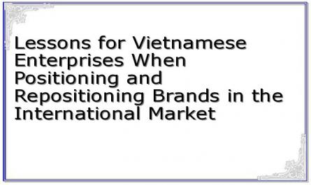 Lessons for Vietnamese Enterprises When Positioning and Repositioning Brands in the International Market