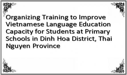 Organizing Training to Improve Vietnamese Language Education Capacity for Students at Primary Schools in Dinh Hoa District, Thai Nguyen Province