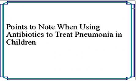 Points to Note When Using Antibiotics to Treat Pneumonia in Children
