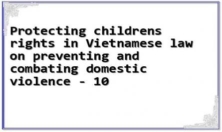 Protecting childrens rights in Vietnamese law on preventing and combating domestic violence - 10
