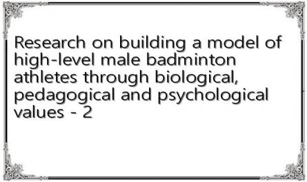 Research on building a model of high-level male badminton athletes through biological, pedagogical and psychological values ​​- 2