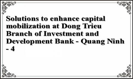 Solutions to enhance capital mobilization at Dong Trieu Branch of Investment and Development Bank - Quang Ninh - 4