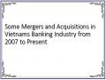 Some Mergers and Acquisitions in Vietnams Banking Industry from 2007 to Present