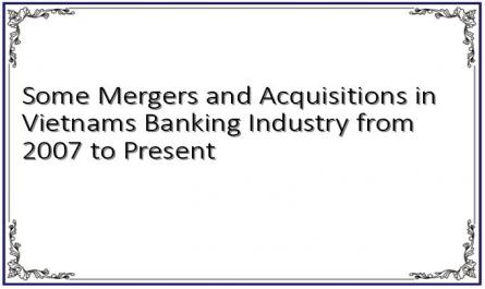 Some Mergers and Acquisitions in Vietnams Banking Industry from 2007 to Present
