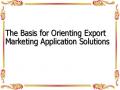 The Basis for Orienting Export Marketing Application Solutions