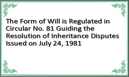 The Form of Will is Regulated in Circular No. 81 Guiding the Resolution of Inheritance Disputes Issued on July 24, 1981