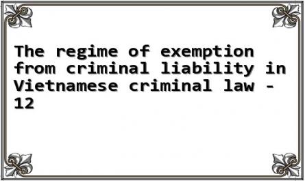 The regime of exemption from criminal liability in Vietnamese criminal law - 12