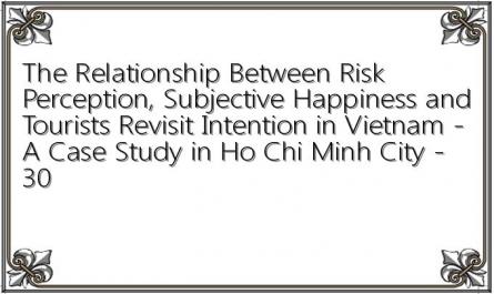 The Relationship Between Risk Perception, Subjective Happiness and Tourists Revisit Intention in Vietnam - A Case Study in Ho Chi Minh City - 30