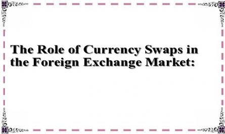 The Role of Currency Swaps in the Foreign Exchange Market: