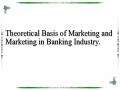 Theoretical Basis of Marketing and Marketing in Banking Industry.
