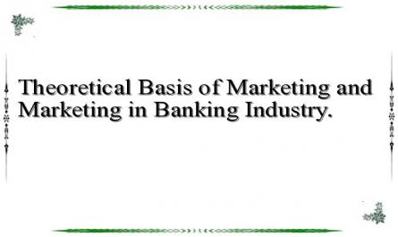 Theoretical Basis of Marketing and Marketing in Banking Industry.