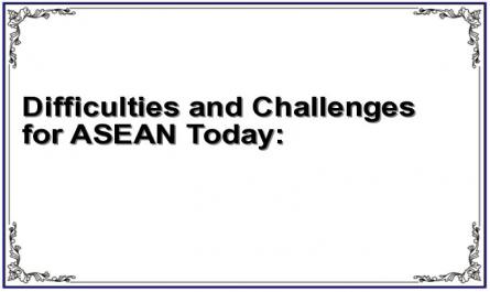 Difficulties and Challenges for ASEAN Today: