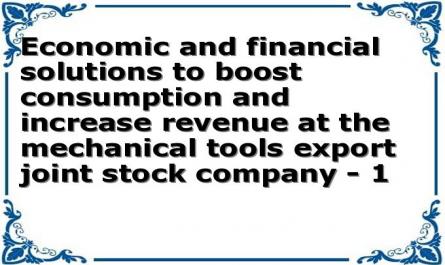 Economic and financial solutions to boost consumption and increase revenue at the mechanical tools export joint stock company - 1