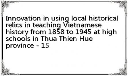 Innovation in using local historical relics in teaching Vietnamese history from 1858 to 1945 at high schools in Thua Thien Hue province - 15