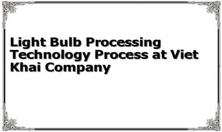 Light Bulb Processing Technology Process at Viet Khai Company