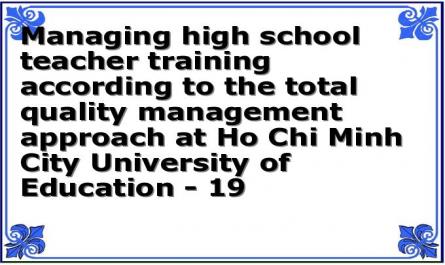 Managing high school teacher training according to the total quality management approach at Ho Chi Minh City University of Education - 19