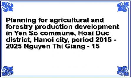 Planning for agricultural and forestry production development in Yen So commune, Hoai Duc district, Hanoi city, period 2015 - 2025 Nguyen Thi Giang - 15