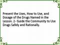 Present the Uses, How to Use, and Dosage of the Drugs Named in the Lesson. 2- Guide the Community to Use Drugs Safely and Rationally.