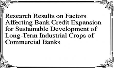 Research Results on Factors Affecting Bank Credit Expansion for Sustainable Development of Long-Term Industrial Crops of Commercial Banks