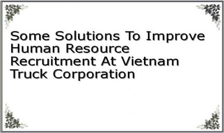 Some Solutions To Improve Human Resource Recruitment At Vietnam Truck Corporation