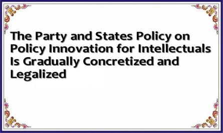 The Party and States Policy on Policy Innovation for Intellectuals Is Gradually Concretized and Legalized