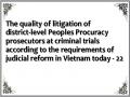 The quality of litigation of district-level Peoples Procuracy prosecutors at criminal trials according to the requirements of judicial reform in Vietnam today - 22