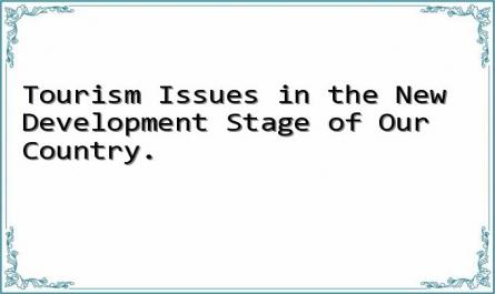 Tourism Issues in the New Development Stage of Our Country.