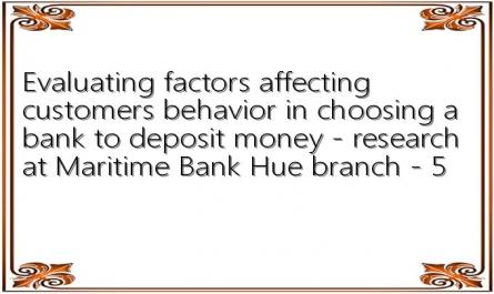 Evaluating factors affecting customers behavior in choosing a bank to deposit money - research at Maritime Bank Hue branch - 5