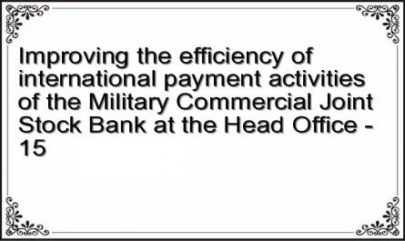 Improving the efficiency of international payment activities of the Military Commercial Joint Stock Bank at the Head Office - 15