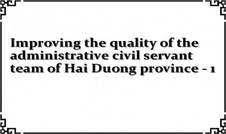 Improving the quality of the administrative civil servant team of Hai Duong province - 1