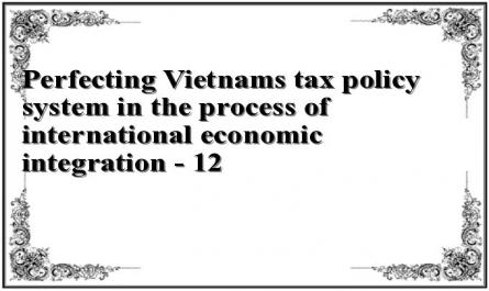 Perfecting Vietnam's tax policy system in the process of international economic integration - 12