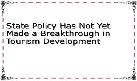 State Policy Has Not Yet Made a Breakthrough in Tourism Development