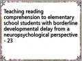 Teaching reading comprehension to elementary school students with borderline developmental delay from a neuropsychological perspective - 23
